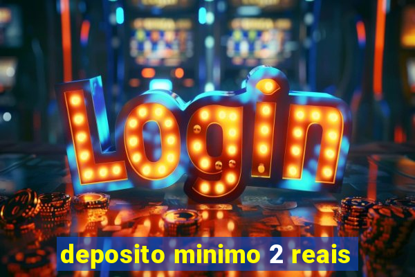 deposito minimo 2 reais