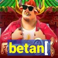 betan[