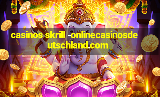 casinos skrill -onlinecasinosdeutschland.com