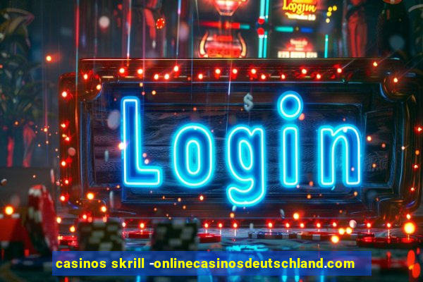 casinos skrill -onlinecasinosdeutschland.com