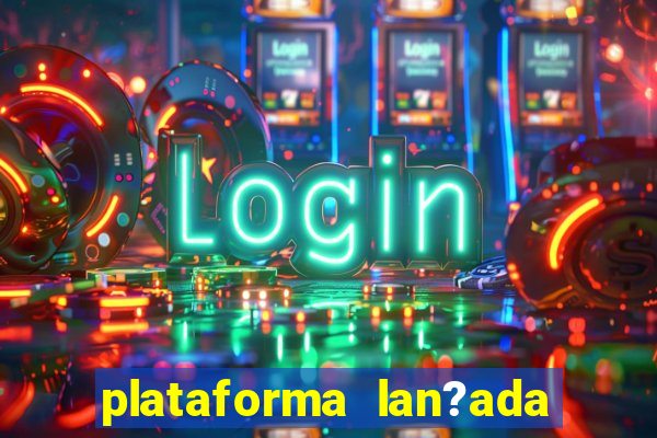 plataforma lan?ada hoje slots