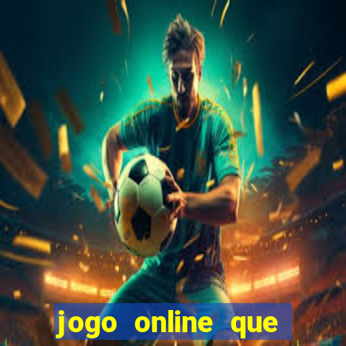 jogo online que ganha dinheiro de verdade