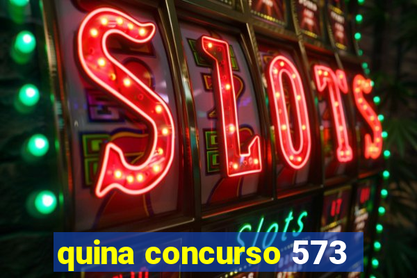 quina concurso 573