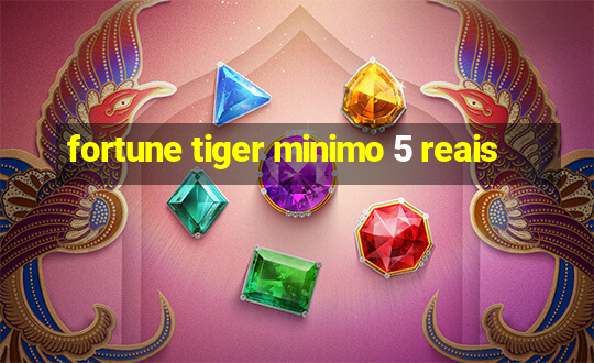 fortune tiger minimo 5 reais