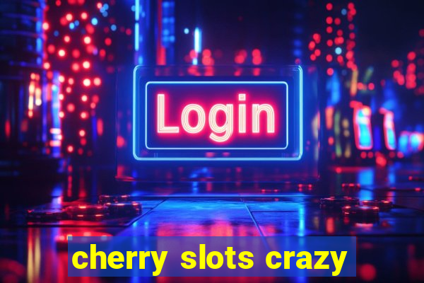 cherry slots crazy