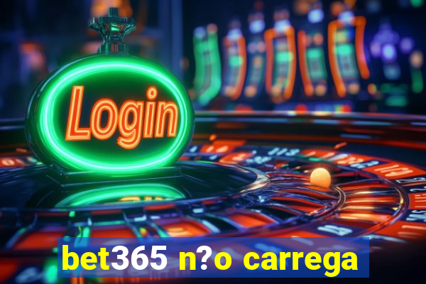 bet365 n?o carrega