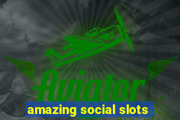 amazing social slots