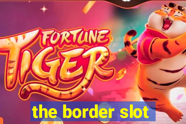 the border slot