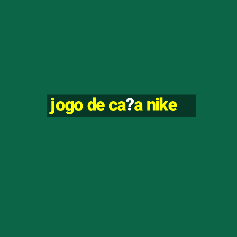 jogo de ca?a nike