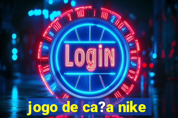 jogo de ca?a nike