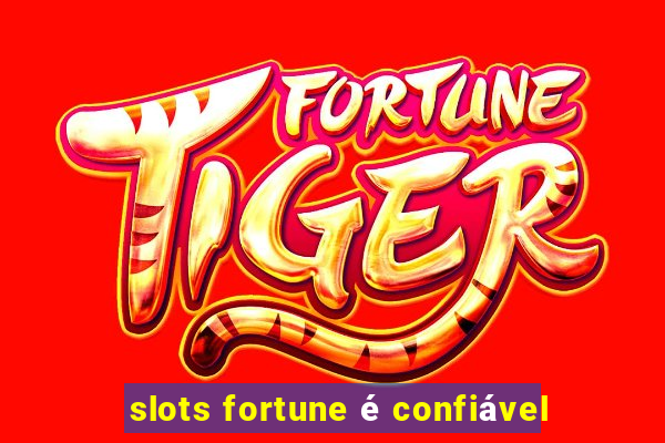 slots fortune é confiável