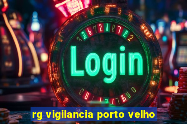 rg vigilancia porto velho