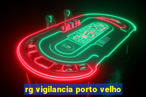 rg vigilancia porto velho