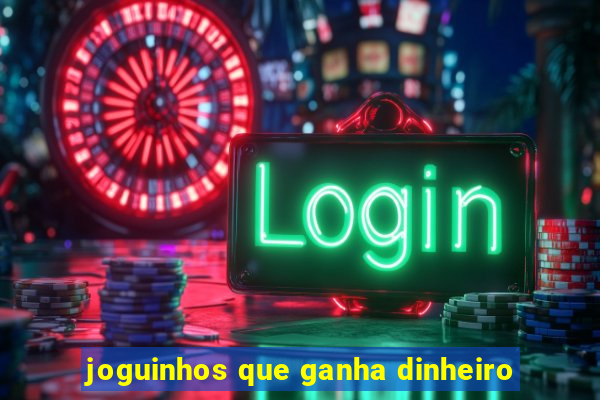 joguinhos que ganha dinheiro