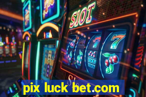 pix luck bet.com