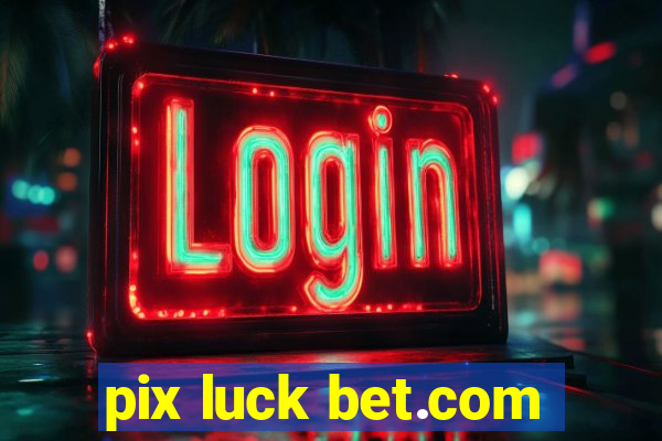 pix luck bet.com