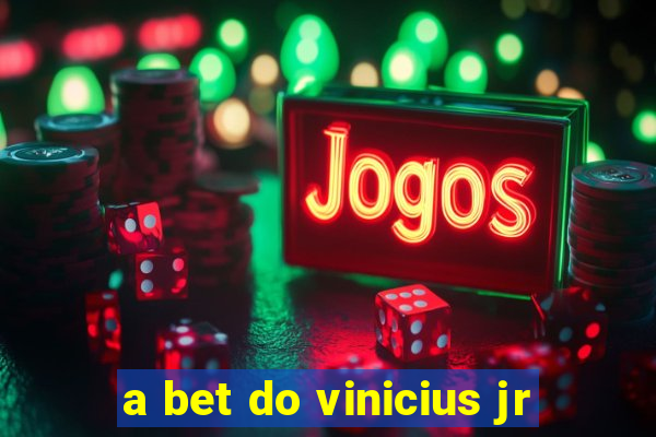 a bet do vinicius jr