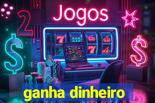 ganha dinheiro