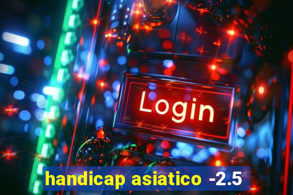 handicap asiatico -2.5