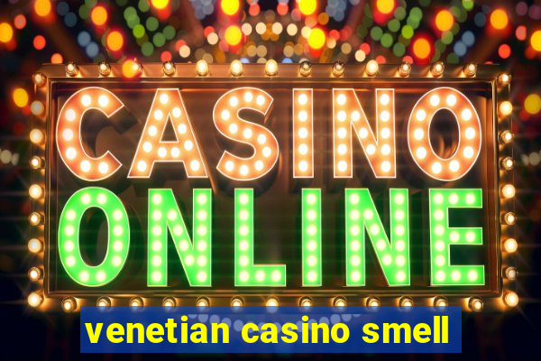 venetian casino smell