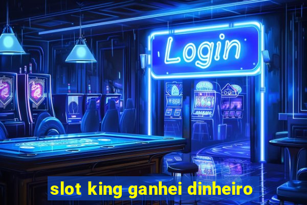 slot king ganhei dinheiro