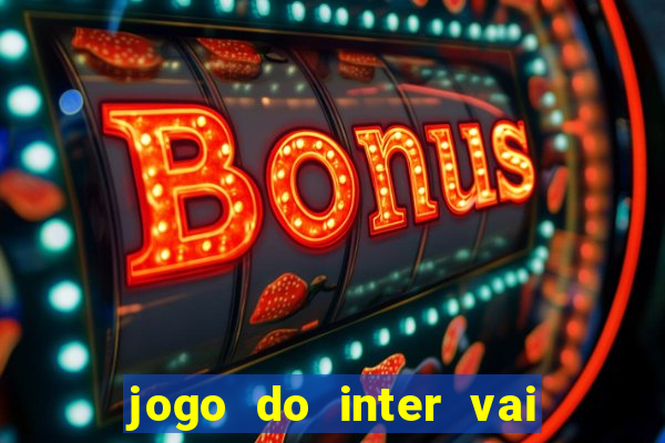 jogo do inter vai passar aonde