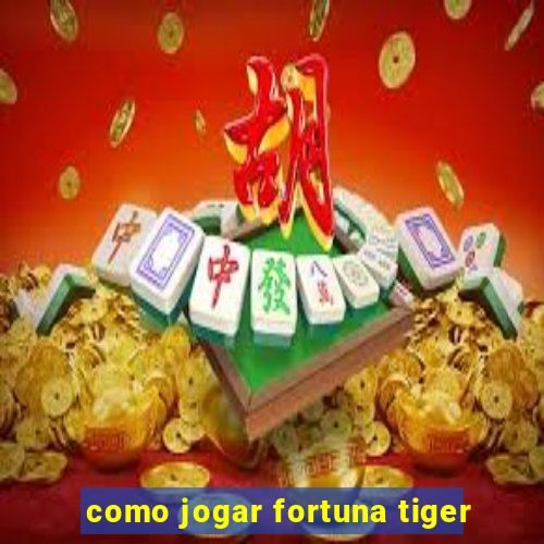 como jogar fortuna tiger