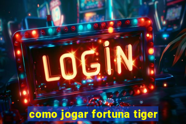 como jogar fortuna tiger