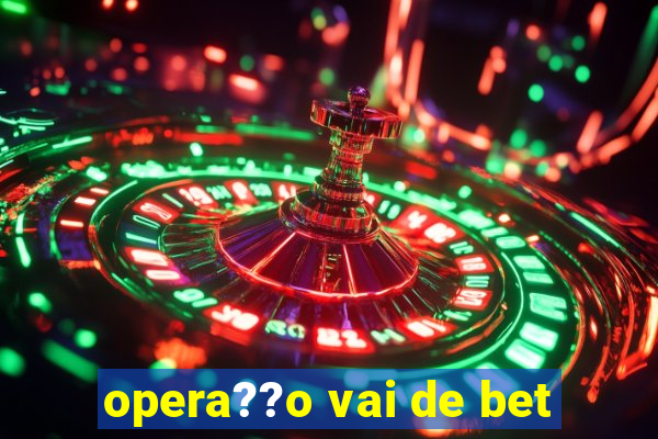 opera??o vai de bet