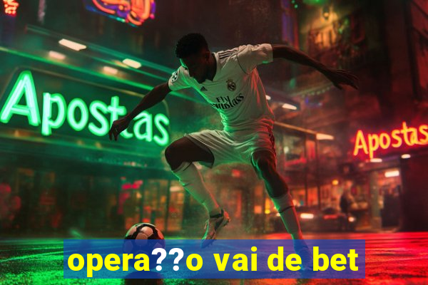 opera??o vai de bet