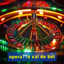 opera??o vai de bet