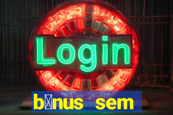 b么nus sem dep贸sito casino