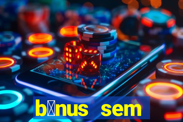 b么nus sem dep贸sito casino