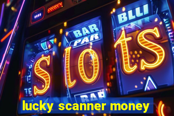 lucky scanner money