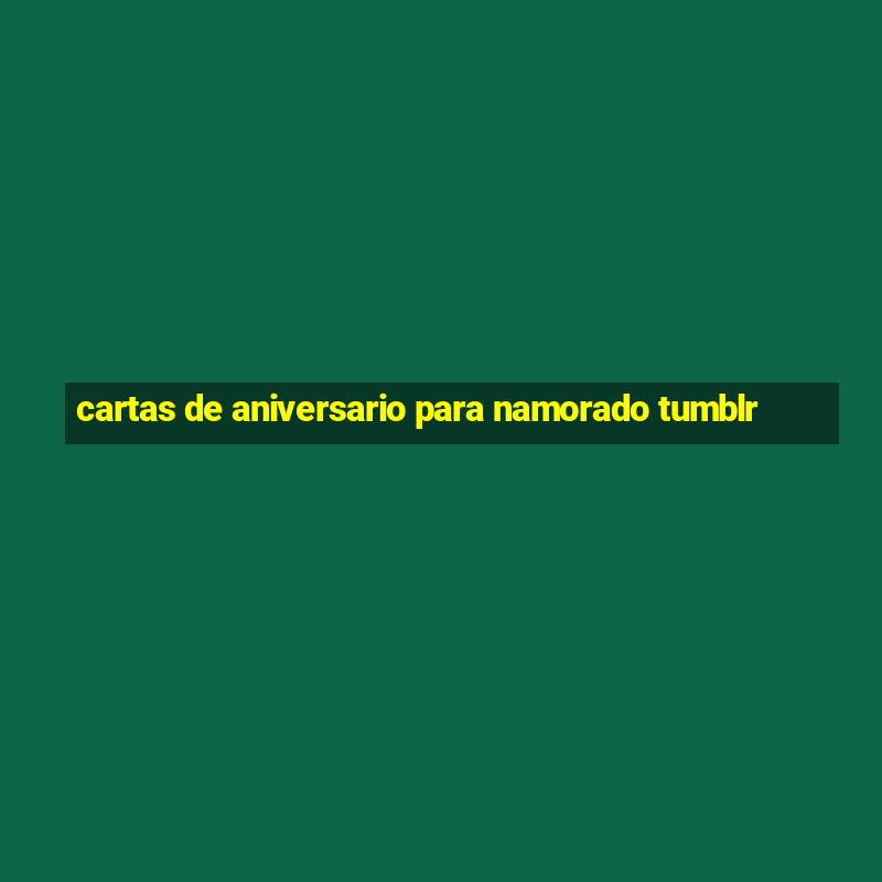 cartas de aniversario para namorado tumblr