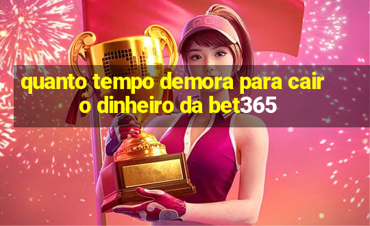 quanto tempo demora para cair o dinheiro da bet365