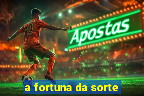 a fortuna da sorte