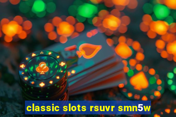 classic slots rsuvr smn5w