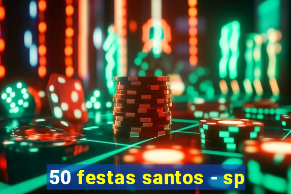 50 festas santos - sp