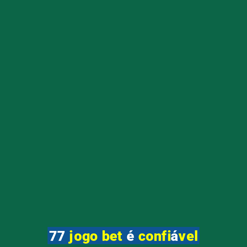 77 jogo bet é confiável