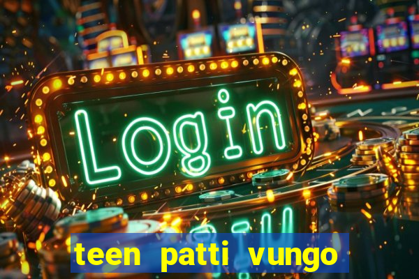 teen patti vungo real cash