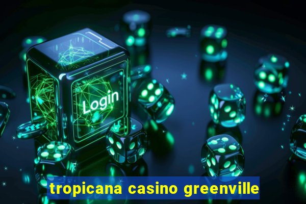 tropicana casino greenville