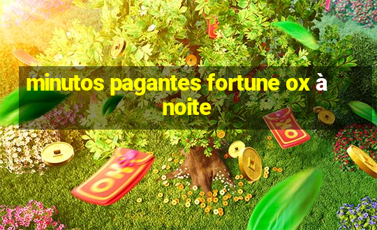 minutos pagantes fortune ox à noite