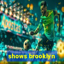 shows brooklyn