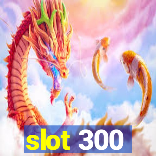 slot 300