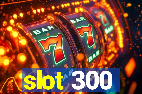 slot 300