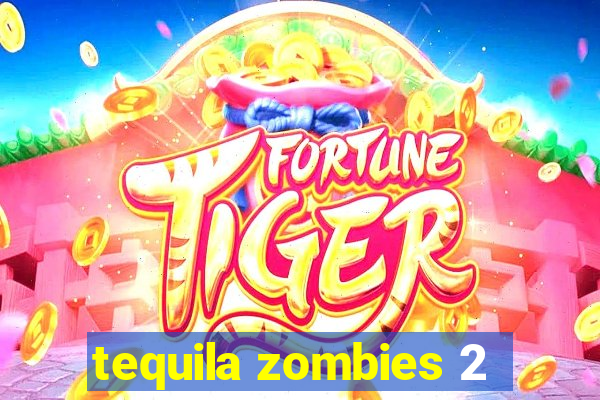 tequila zombies 2