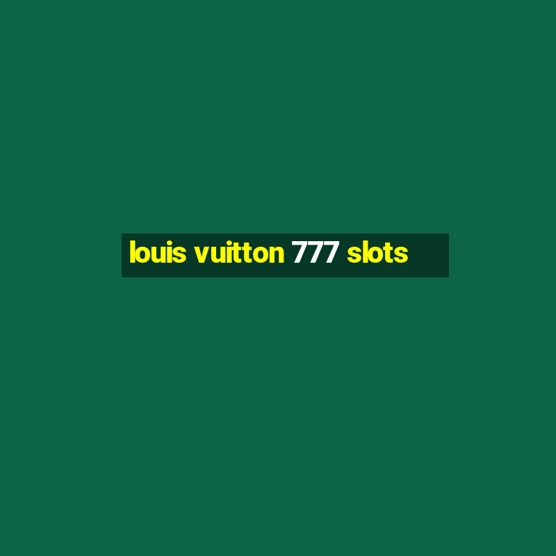 louis vuitton 777 slots