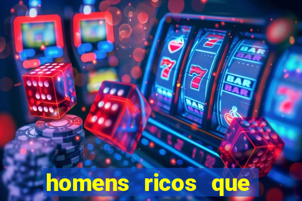 homens ricos que querem bancar