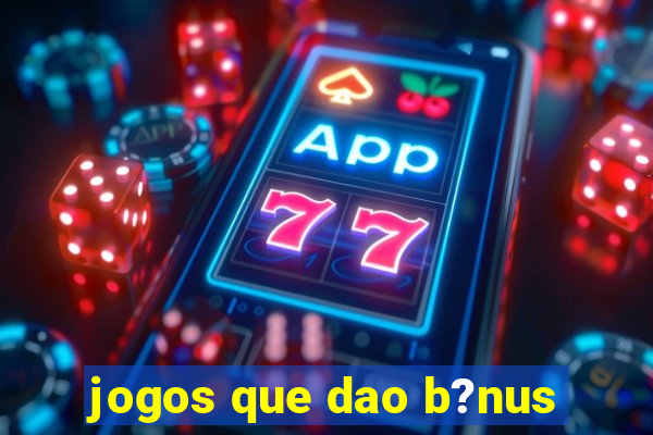 jogos que dao b?nus